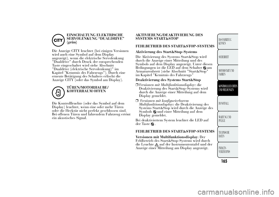 Lancia Ypsilon 2011 Betriebsanleitung (in German) EINSCHALTUNG ELEKTRISCHE
SERVOLENKUNG “DUALDRIVE”
(grün)
Die Anzeige CITY leuchtet (bei einigen Versionen
wird auch eine Symbol auf dem Display
angezeigt), wenn die elektrische Servolenkung
" Lancia Ypsilon 2011 Betriebsanleitung (in German) EINSCHALTUNG ELEKTRISCHE
SERVOLENKUNG “DUALDRIVE”
(grün)
Die Anzeige CITY leuchtet (bei einigen Versionen
wird auch eine Symbol auf dem Display
angezeigt), wenn die elektrische Servolenkung
"