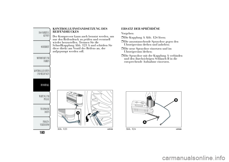 Lancia Ypsilon 2011 Betriebsanleitung (in German) KONTROLLE/INSTANDSETZUNG DES
REIFENDRUCKES
Der Kompressor kann auch benutzt werden, um
nur den Reifendruck zu prüfen und eventuell
wieder herzustellen. Trennen Sie die
Schnellkupplung Abb. 123 A und Lancia Ypsilon 2011 Betriebsanleitung (in German) KONTROLLE/INSTANDSETZUNG DES
REIFENDRUCKES
Der Kompressor kann auch benutzt werden, um
nur den Reifendruck zu prüfen und eventuell
wieder herzustellen. Trennen Sie die
Schnellkupplung Abb. 123 A und