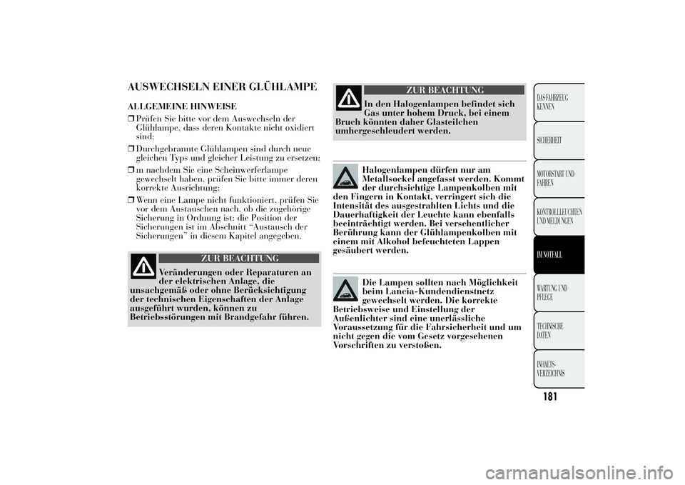 Lancia Ypsilon 2011 Betriebsanleitung (in German) AUSWECHSELN EINER GLÜHLAMPEALLGEMEINE HINWEISE
❒Prüfen Sie bitte vor dem Auswechseln der
Glühlampe, dass deren Kontakte nicht oxidiert
sind;
❒Durchgebrannte Glühlampen sind durch neue
gleichen Lancia Ypsilon 2011 Betriebsanleitung (in German) AUSWECHSELN EINER GLÜHLAMPEALLGEMEINE HINWEISE
❒Prüfen Sie bitte vor dem Auswechseln der
Glühlampe, dass deren Kontakte nicht oxidiert
sind;
❒Durchgebrannte Glühlampen sind durch neue
gleichen