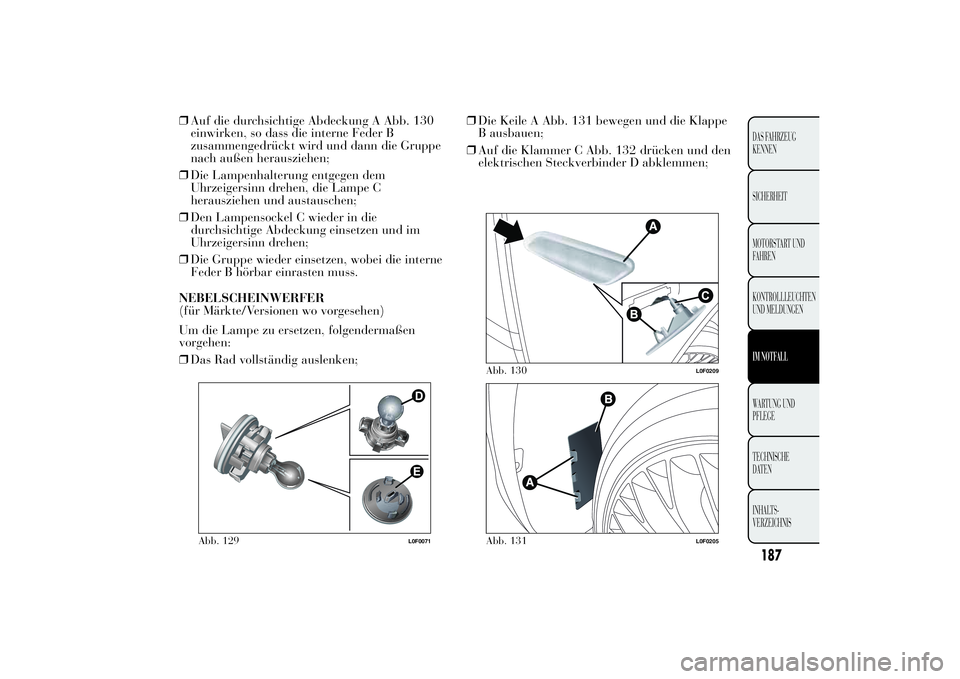 Lancia Ypsilon 2011 Betriebsanleitung (in German) ❒Auf die durchsichtige Abdeckung A Abb. 130
einwirken, so dass die interne Feder B
zusammengedrückt wird und dann die Gruppe
nach außen herausziehen;
❒Die Lampenhalterung entgegen dem
Uhrzeigers Lancia Ypsilon 2011 Betriebsanleitung (in German) ❒Auf die durchsichtige Abdeckung A Abb. 130
einwirken, so dass die interne Feder B
zusammengedrückt wird und dann die Gruppe
nach außen herausziehen;
❒Die Lampenhalterung entgegen dem
Uhrzeigers