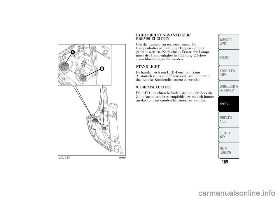 Lancia Ypsilon 2011 Betriebsanleitung (in German) FAHRTRICHTUNGSANZEIGER/
BREMSLEUCHTEN
Um die Lampen zu ersetzen, muss der
Lampenhalter in RichtungO(open - offen)
gedreht werden. Nach einem Ersatz der Lampe
muss der Lampenhalter in RichtungC(close
- Lancia Ypsilon 2011 Betriebsanleitung (in German) FAHRTRICHTUNGSANZEIGER/
BREMSLEUCHTEN
Um die Lampen zu ersetzen, muss der
Lampenhalter in RichtungO(open - offen)
gedreht werden. Nach einem Ersatz der Lampe
muss der Lampenhalter in RichtungC(close
-