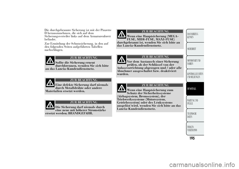 Lancia Ypsilon 2011 Betriebsanleitung (in German) Die durchgebrannte Sicherung ist mit der Pinzette
D herauszunehmen, die sich auf dem
Sicherungsverteiler links auf dem Armaturenbrett
befindet.
Zur Ermittlung der Schutzsicherung, in den auf
den folge Lancia Ypsilon 2011 Betriebsanleitung (in German) Die durchgebrannte Sicherung ist mit der Pinzette
D herauszunehmen, die sich auf dem
Sicherungsverteiler links auf dem Armaturenbrett
befindet.
Zur Ermittlung der Schutzsicherung, in den auf
den folge