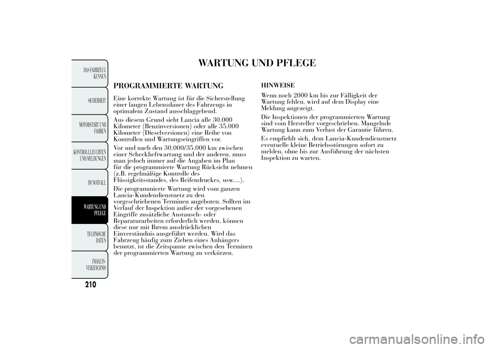 Lancia Ypsilon 2011 Betriebsanleitung (in German) WARTUNG UND PFLEGE
PROGRAMMIERTE WARTUNGEine korrekte Wartung ist für die Sicherstellung
einer langen Lebensdauer des Fahrzeugs in
optimalem Zustand ausschlaggebend.
Aus diesem Grund sieht Lancia all Lancia Ypsilon 2011 Betriebsanleitung (in German) WARTUNG UND PFLEGE
PROGRAMMIERTE WARTUNGEine korrekte Wartung ist für die Sicherstellung
einer langen Lebensdauer des Fahrzeugs in
optimalem Zustand ausschlaggebend.
Aus diesem Grund sieht Lancia all