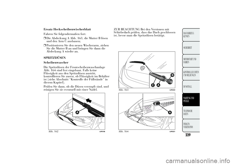 Lancia Ypsilon 2011 Betriebsanleitung (in German) Ersatz Heckscheibenwischerblatt
Fahren Sie folgendermaßen fort:
❒Die Abdeckung A Abb. 163, die Mutter B lösen
und den Arm C ausbauen;
❒Positionieren Sie den neuen Wischerarm, ziehen
Sie die Mutt Lancia Ypsilon 2011 Betriebsanleitung (in German) Ersatz Heckscheibenwischerblatt
Fahren Sie folgendermaßen fort:
❒Die Abdeckung A Abb. 163, die Mutter B lösen
und den Arm C ausbauen;
❒Positionieren Sie den neuen Wischerarm, ziehen
Sie die Mutt