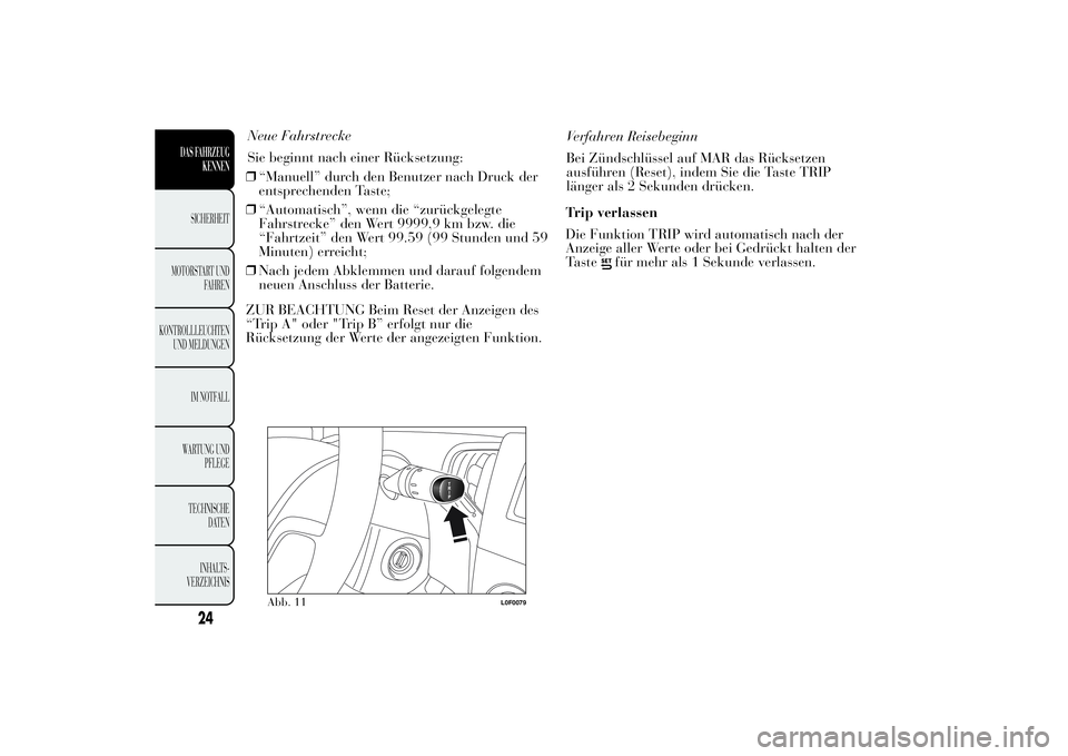 Lancia Ypsilon 2011  Betriebsanleitung (in German) ❒“Manuell” durch den Benutzer nach Druck der
entsprechenden Taste;
❒“Automatisch”, wenn die “zurückgelegte
Fahrstrecke” den Wert 9999,9 km bzw. die
“Fahrtzeit” den Wert 99.59 (99 