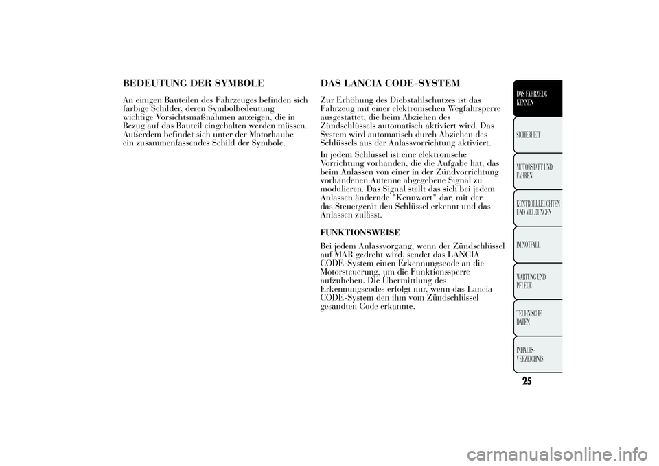 Lancia Ypsilon 2011  Betriebsanleitung (in German) BEDEUTUNG DER SYMBOLEAn einigen Bauteilen des Fahrzeuges befinden sich
farbige Schilder, deren Symbolbedeutung
wichtige Vorsichtsmaßnahmen anzeigen, die in
Bezug auf das Bauteil eingehalten werden m