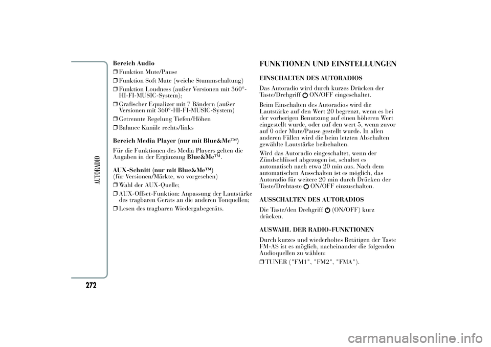 Lancia Ypsilon 2011  Betriebsanleitung (in German) Bereich Audio
❒Funktion Mute/Pause
❒Funktion Soft Mute (weiche Stummschaltung)
❒Funktion Loudness (außer Versionen mit 360°-
HI-FI-MUSIC-System);
❒Grafischer Equalizer mit 7 Bändern (außer