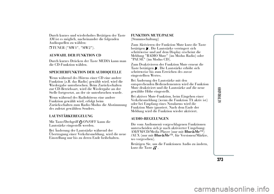 Lancia Ypsilon 2011  Betriebsanleitung (in German) Durch kurzes und wiederholtes Betätigen der Taste
AM ist es möglich, nacheinander die folgenden
Audioquellen zu wählen:
❒TUNER ("MW1", "MW2").
AUSWAHL DER FUNKTION CD
Durch kurzes