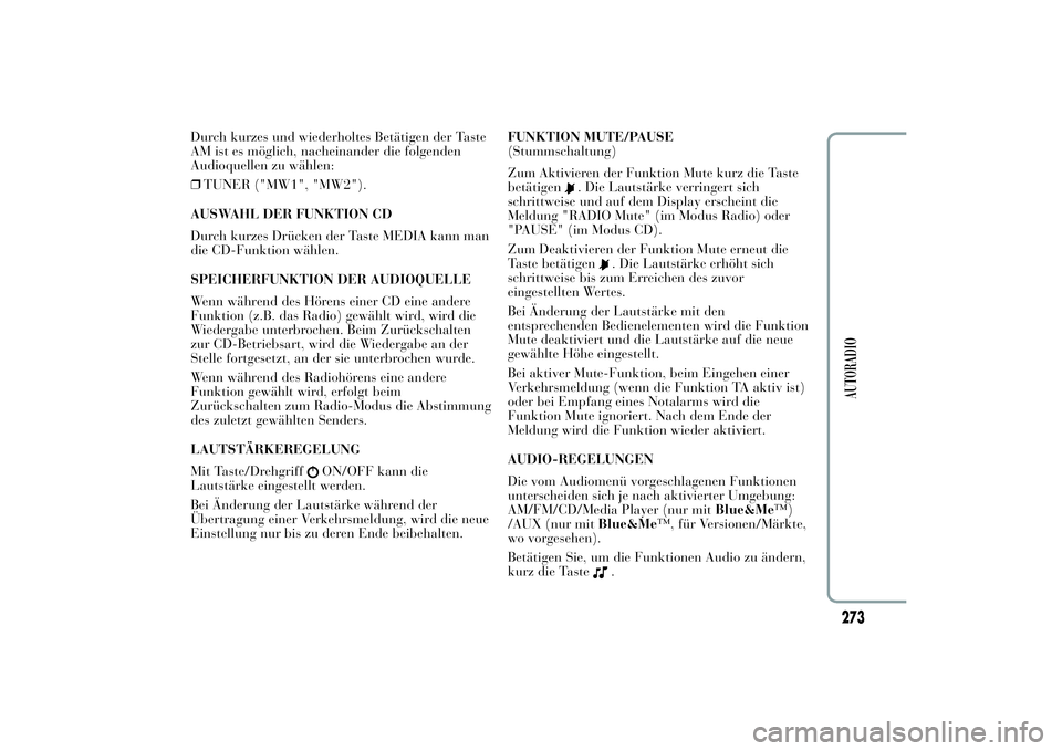Lancia Ypsilon 2011 Betriebsanleitung (in German) Durch kurzes und wiederholtes Betätigen der Taste
AM ist es möglich, nacheinander die folgenden
Audioquellen zu wählen:
❒TUNER ("MW1", "MW2").
AUSWAHL DER FUNKTION CD
Durch kurzes Lancia Ypsilon 2011 Betriebsanleitung (in German) Durch kurzes und wiederholtes Betätigen der Taste
AM ist es möglich, nacheinander die folgenden
Audioquellen zu wählen:
❒TUNER ("MW1", "MW2").
AUSWAHL DER FUNKTION CD
Durch kurzes