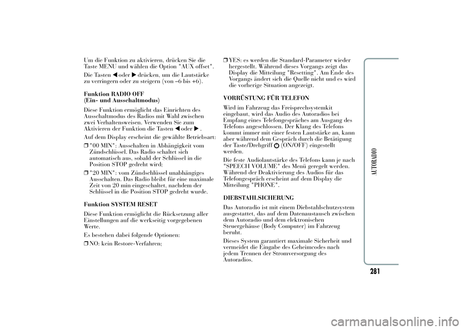 Lancia Ypsilon 2011  Betriebsanleitung (in German) Um die Funktion zu aktivieren, drücken Sie die
Taste MENU und wählen die Option "AUX offset".
Die Tasten
oder
drücken, um die Lautstärke
zu verringern oder zu steigern (von –6 bis +6).
F