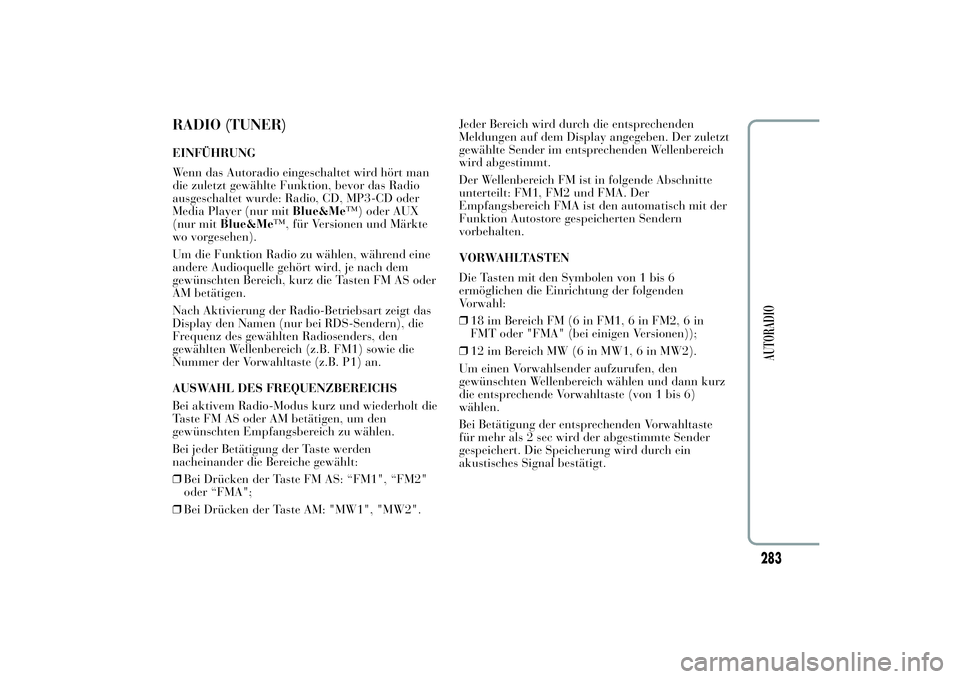 Lancia Ypsilon 2011  Betriebsanleitung (in German) RADIO (TUNER)EINFÜHRUNG
Wenn das Autoradio eingeschaltet wird hört man
die zuletzt gewählte Funktion, bevor das Radio
ausgeschaltet wurde: Radio, CD, MP3-CD oder
Media Player (nur mitBlue&Me™) od