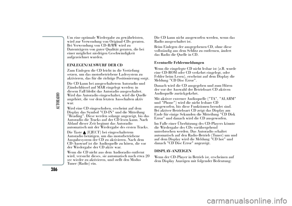 Lancia Ypsilon 2011 Betriebsanleitung (in German) Um eine optimale Wiedergabe zu gewährleisten,
wird zur Verwendung von Original-CDs geraten.
Bei Verwendung von CD-R/RW wird zu
Datenträgern von guter Qualität geraten, die bei
einer möglichst nied Lancia Ypsilon 2011 Betriebsanleitung (in German) Um eine optimale Wiedergabe zu gewährleisten,
wird zur Verwendung von Original-CDs geraten.
Bei Verwendung von CD-R/RW wird zu
Datenträgern von guter Qualität geraten, die bei
einer möglichst nied
