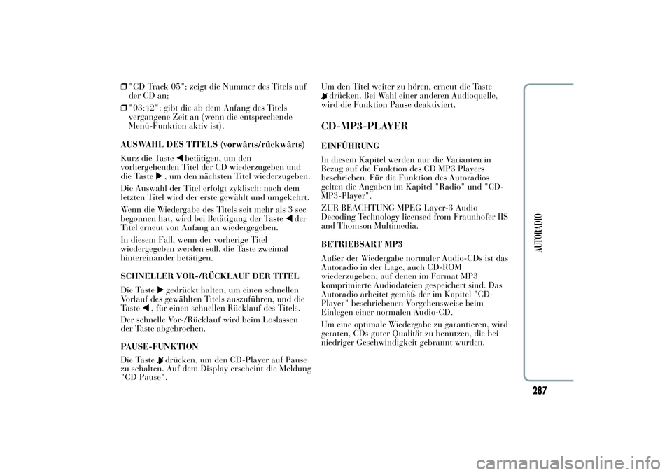 Lancia Ypsilon 2011 Betriebsanleitung (in German) ❒"CD Track 05": zeigt die Nummer des Titels auf
der CD an;
❒"03:42": gibt die ab dem Anfang des Titels
vergangene Zeit an (wenn die entsprechende
Menü-Funktion aktiv ist).
AUSWAHL Lancia Ypsilon 2011 Betriebsanleitung (in German) ❒"CD Track 05": zeigt die Nummer des Titels auf
der CD an;
❒"03:42": gibt die ab dem Anfang des Titels
vergangene Zeit an (wenn die entsprechende
Menü-Funktion aktiv ist).
AUSWAHL