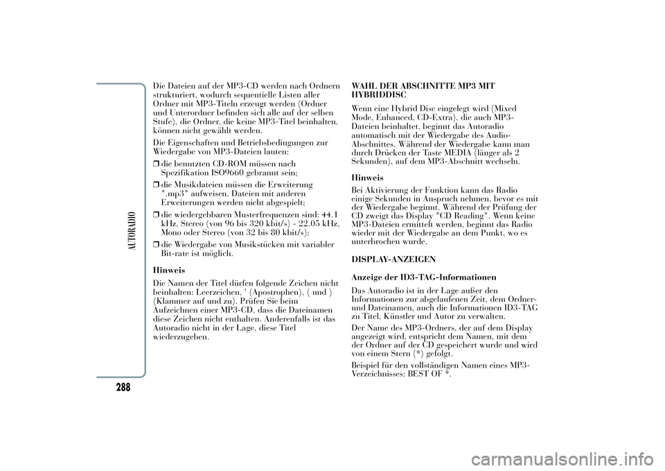 Lancia Ypsilon 2011 Betriebsanleitung (in German) Die Dateien auf der MP3-CD werden nach Ordnern
strukturiert, wodurch sequentielle Listen aller
Ordner mit MP3-Titeln erzeugt werden (Ordner
und Unterordner befinden sich alle auf der selben
Stufe), di Lancia Ypsilon 2011 Betriebsanleitung (in German) Die Dateien auf der MP3-CD werden nach Ordnern
strukturiert, wodurch sequentielle Listen aller
Ordner mit MP3-Titeln erzeugt werden (Ordner
und Unterordner befinden sich alle auf der selben
Stufe), di