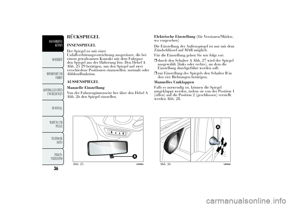 Lancia Ypsilon 2011  Betriebsanleitung (in German) RÜCKSPIEGELINNENSPIEGEL
Der Spiegel ist mit einer
Unfallverhütungsvorrichtung ausgerüstet, die bei
einem gewaltsamen Kontakt mit dem Fahrgast
den Spiegel aus der Halterung löst. Den Hebel A
Abb. 2