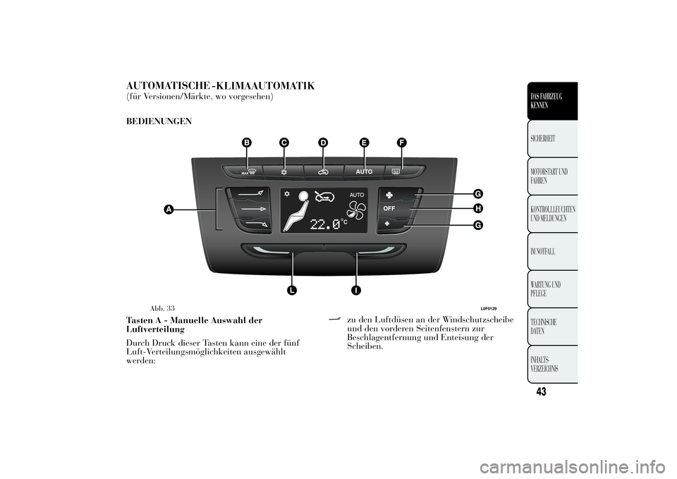 Lancia Ypsilon 2011 Betriebsanleitung (in German) AUTOMATISCHE
-KLIMAAUTOMATIK(für Versionen/Märkte, wo vorgesehen)
BEDIENUNGEN
Tasten A - Manuelle Auswahl der
Luftverteilung
Durch Druck dieser Tasten kann eine der fünf
Luft-Verteilungsmöglichkei Lancia Ypsilon 2011 Betriebsanleitung (in German) AUTOMATISCHE
-KLIMAAUTOMATIK(für Versionen/Märkte, wo vorgesehen)
BEDIENUNGEN
Tasten A - Manuelle Auswahl der
Luftverteilung
Durch Druck dieser Tasten kann eine der fünf
Luft-Verteilungsmöglichkei