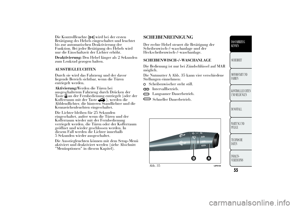 Lancia Ypsilon 2011 Betriebsanleitung (in German) Die Kontrollleuchte
wird bei der ersten
Betätigung des Hebels eingeschaltet und leuchtet
bis zur automatischen Deaktivierung der
Funktion. Bei jeder Betätigung des Hebels wird
nur die Einschaltzeit Lancia Ypsilon 2011 Betriebsanleitung (in German) Die Kontrollleuchte
wird bei der ersten
Betätigung des Hebels eingeschaltet und leuchtet
bis zur automatischen Deaktivierung der
Funktion. Bei jeder Betätigung des Hebels wird
nur die Einschaltzeit