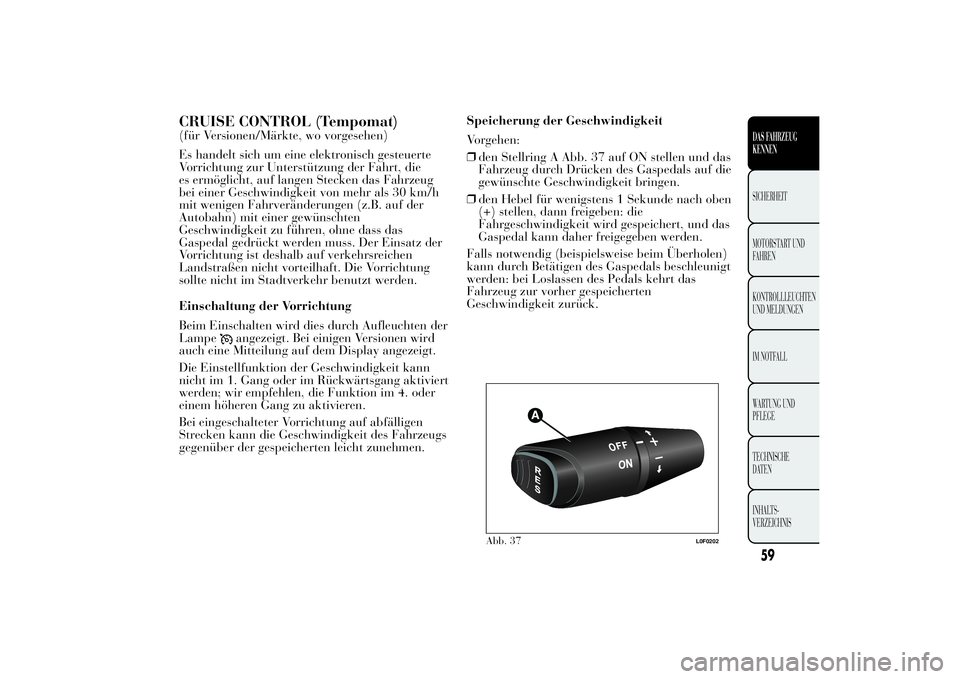 Lancia Ypsilon 2011 Betriebsanleitung (in German) CRUISE CONTROL (Tempomat)(für Versionen/Märkte, wo vorgesehen)
Es handelt sich um eine elektronisch gesteuerte
Vorrichtung zur Unterstützung der Fahrt, die
es ermöglicht, auf langen Stecken das Fa Lancia Ypsilon 2011 Betriebsanleitung (in German) CRUISE CONTROL (Tempomat)(für Versionen/Märkte, wo vorgesehen)
Es handelt sich um eine elektronisch gesteuerte
Vorrichtung zur Unterstützung der Fahrt, die
es ermöglicht, auf langen Stecken das Fa
