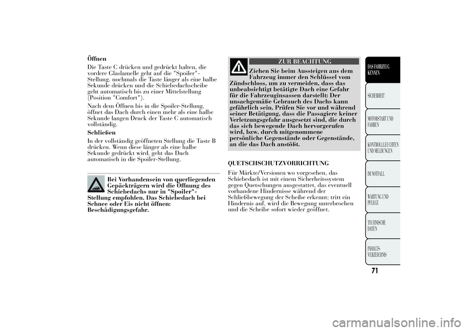 Lancia Ypsilon 2011 Betriebsanleitung (in German) Öffnen
Die Taste C drücken und gedrückt halten, die
vordere Glaslamelle geht auf die "Spoiler"-
Stellung. nochmals die Taste länger als eine halbe
Sekunde drücken und die Schiebedachschei Lancia Ypsilon 2011 Betriebsanleitung (in German) Öffnen
Die Taste C drücken und gedrückt halten, die
vordere Glaslamelle geht auf die "Spoiler"-
Stellung. nochmals die Taste länger als eine halbe
Sekunde drücken und die Schiebedachschei