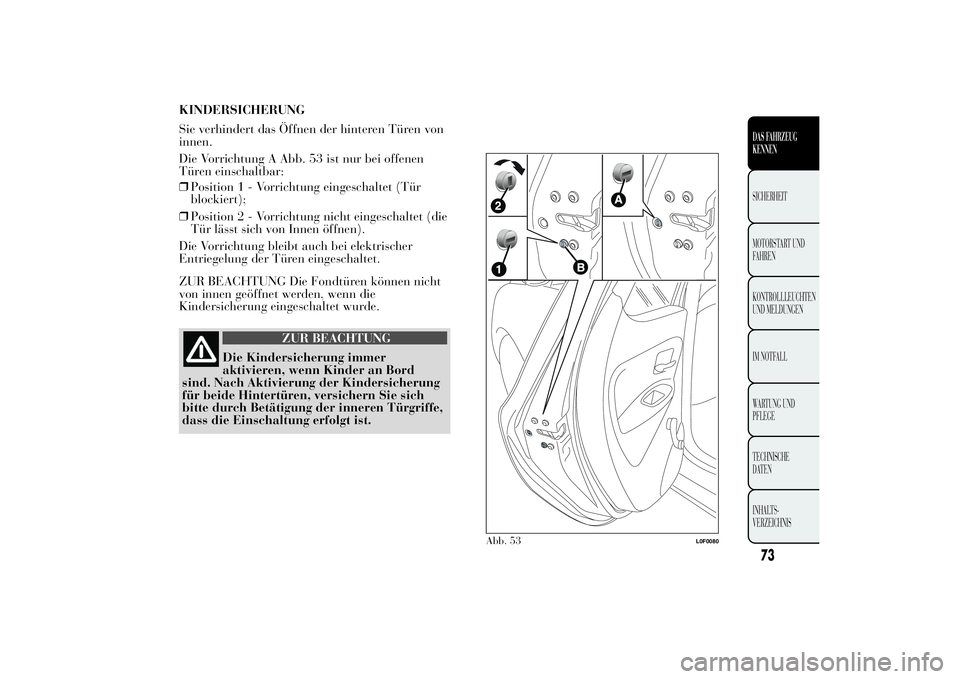 Lancia Ypsilon 2011 Betriebsanleitung (in German) ❒Position1-Vorrichtung eingeschaltet (Tür
blockiert);
❒Position2-Vorrichtung nicht eingeschaltet (die
Tür lässt sich von Innen öffnen).
Die Vorrichtung bleibt auch bei elektrischer
Entriegelun Lancia Ypsilon 2011 Betriebsanleitung (in German) ❒Position1-Vorrichtung eingeschaltet (Tür
blockiert);
❒Position2-Vorrichtung nicht eingeschaltet (die
Tür lässt sich von Innen öffnen).
Die Vorrichtung bleibt auch bei elektrischer
Entriegelun