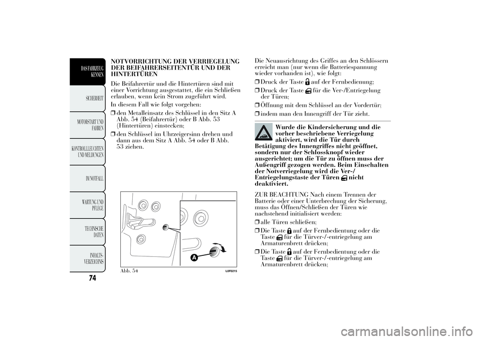 Lancia Ypsilon 2011 Betriebsanleitung (in German) In diesem Fall wie folgt vorgehen:
❒den Metalleinsatz des Schlüssel in den Sitz A
Abb. 54 (Beifahrertür) oder B Abb. 53
(Hintertüren) einstecken;
❒den Schlüssel im Uhrzeigersinn drehen und
dan Lancia Ypsilon 2011 Betriebsanleitung (in German) In diesem Fall wie folgt vorgehen:
❒den Metalleinsatz des Schlüssel in den Sitz A
Abb. 54 (Beifahrertür) oder B Abb. 53
(Hintertüren) einstecken;
❒den Schlüssel im Uhrzeigersinn drehen und
dan