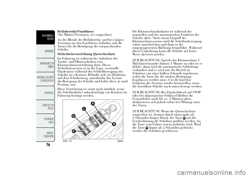 Lancia Ypsilon 2011 Betriebsanleitung (in German) Beifahrertür/Fondtüren
(für Märkte/Versionen, wo vorgesehen)
An der Blende der Beifahrertür, und bei einigen
Versionen an den Fondtüren, befinden sich die
Tasten für die Betätigung der entspre Lancia Ypsilon 2011 Betriebsanleitung (in German) Beifahrertür/Fondtüren
(für Märkte/Versionen, wo vorgesehen)
An der Blende der Beifahrertür, und bei einigen
Versionen an den Fondtüren, befinden sich die
Tasten für die Betätigung der entspre