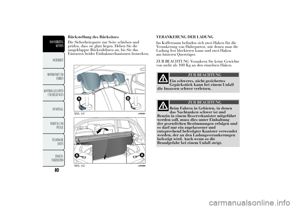 Lancia Ypsilon 2011 Betriebsanleitung (in German) Rückstellung des Rücksitzes
Die Sicherheitsgurte zur Seite schieben und
prüfen, dass sie glatt liegen. Heben Sie die
umgeklappte Rückenlehnen an, bis Sie das
Einrasten beider Einhakmechanismen bem Lancia Ypsilon 2011 Betriebsanleitung (in German) Rückstellung des Rücksitzes
Die Sicherheitsgurte zur Seite schieben und
prüfen, dass sie glatt liegen. Heben Sie die
umgeklappte Rückenlehnen an, bis Sie das
Einrasten beider Einhakmechanismen bem