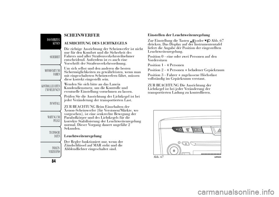 Lancia Ypsilon 2011 Betriebsanleitung (in German) SCHEINWERFERAUSRICHTUNG DES LICHTKEGELS
Die richtige Ausrichtung der Scheinwerfer ist nicht
nur für den Komfort und die Sicherheit des
Fahrers und aller Straßenverkehrsteilnehmer
entscheidend. Auße Lancia Ypsilon 2011 Betriebsanleitung (in German) SCHEINWERFERAUSRICHTUNG DES LICHTKEGELS
Die richtige Ausrichtung der Scheinwerfer ist nicht
nur für den Komfort und die Sicherheit des
Fahrers und aller Straßenverkehrsteilnehmer
entscheidend. Auße