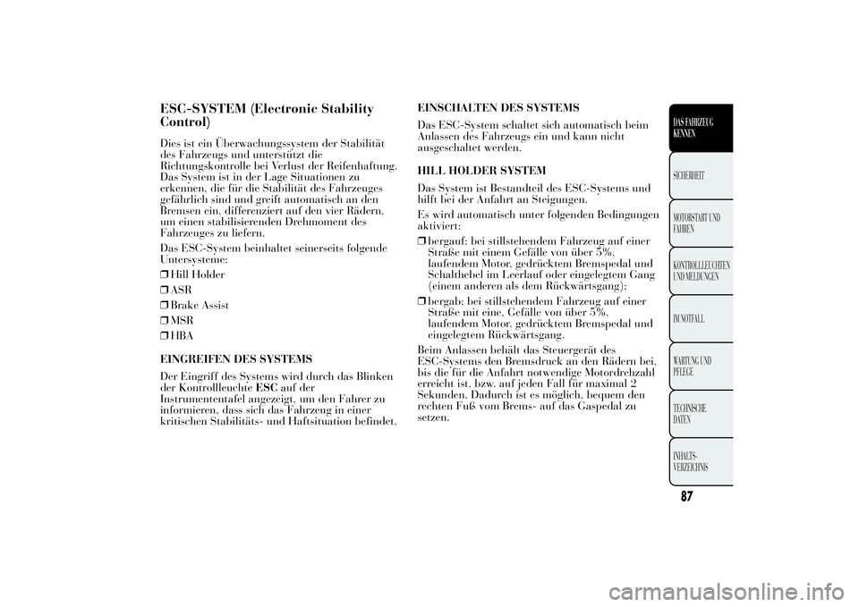 Lancia Ypsilon 2011 Betriebsanleitung (in German) ESC-SYSTEM (Electronic Stability
)Dies ist ein Überwachungssystem der Stabilität
des Fahrzeugs und unterstützt die
Richtungskontrolle bei Verlust der Reifenhaftung.
Das System ist in der Lage Situa Lancia Ypsilon 2011 Betriebsanleitung (in German) ESC-SYSTEM (Electronic Stability
)Dies ist ein Überwachungssystem der Stabilität
des Fahrzeugs und unterstützt die
Richtungskontrolle bei Verlust der Reifenhaftung.
Das System ist in der Lage Situa