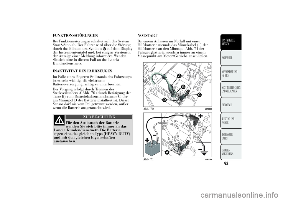 Lancia Ypsilon 2011 Betriebsanleitung (in German) FUNKTIONSSTÖRUNGEN
Bei Funktionsstörungen schaltet sich das System
Start&Stop ab. Der Fahrer wird über die Störung
durch das Blinken des Symbols
auf dem Display
der Instrumententafel und, bei eini Lancia Ypsilon 2011 Betriebsanleitung (in German) FUNKTIONSSTÖRUNGEN
Bei Funktionsstörungen schaltet sich das System
Start&Stop ab. Der Fahrer wird über die Störung
durch das Blinken des Symbols
auf dem Display
der Instrumententafel und, bei eini