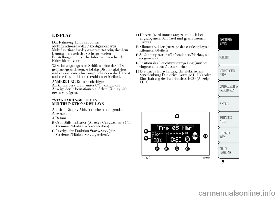Lancia Ypsilon 2012 Betriebsanleitung (in German) DISPLAYDas Fahrzeug kann mit einem
Multifunktionsdisplay / konfigurierbaren
Multifunktionsdisplay ausgestattet sein, das dem
Benutzer, je nach der vorhergehenden
Einstellungen, nützliche Informatione Lancia Ypsilon 2012 Betriebsanleitung (in German) DISPLAYDas Fahrzeug kann mit einem
Multifunktionsdisplay / konfigurierbaren
Multifunktionsdisplay ausgestattet sein, das dem
Benutzer, je nach der vorhergehenden
Einstellungen, nützliche Informatione