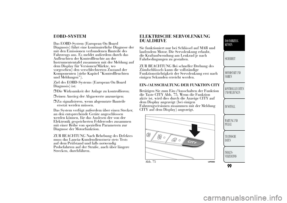Lancia Ypsilon 2012  Betriebsanleitung (in German) EOBD-SYSTEMDas EOBD-System (European On Board
Diagnosis) führt eine kontinuierliche Diagnose der
mit den Emissionen verbundenen Bauteile des
Fahrzeugs aus. Es meldet außerdem durch das
Aufleuchten d