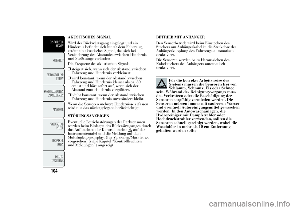 Lancia Ypsilon 2012 Betriebsanleitung (in German) AKUSTISCHES SIGNAL
Wird der Rückwärtsgang eingelegt und ein
Hindernis befindet sich hinter dem Fahrzeug,
ertönt ein akustisches Signal, das sich bei
Veränderung des Abstandes zwischen Hindernis
un Lancia Ypsilon 2012 Betriebsanleitung (in German) AKUSTISCHES SIGNAL
Wird der Rückwärtsgang eingelegt und ein
Hindernis befindet sich hinter dem Fahrzeug,
ertönt ein akustisches Signal, das sich bei
Veränderung des Abstandes zwischen Hindernis
un