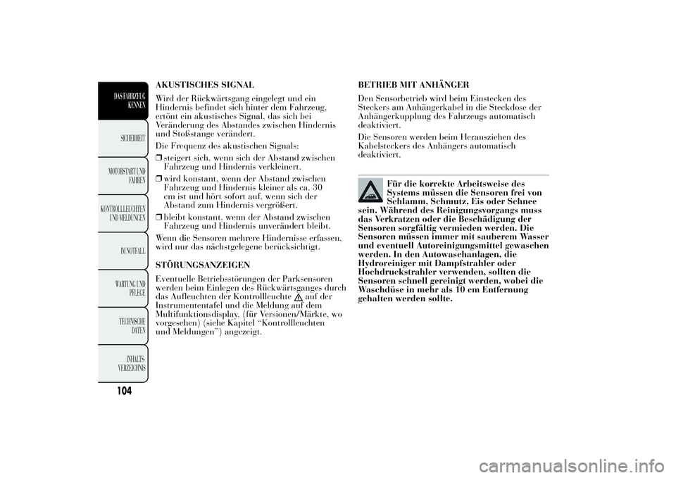 Lancia Ypsilon 2012  Betriebsanleitung (in German) AKUSTISCHES SIGNAL
Wird der Rückwärtsgang eingelegt und ein
Hindernis befindet sich hinter dem Fahrzeug,
ertönt ein akustisches Signal, das sich bei
Veränderung des Abstandes zwischen Hindernis
un