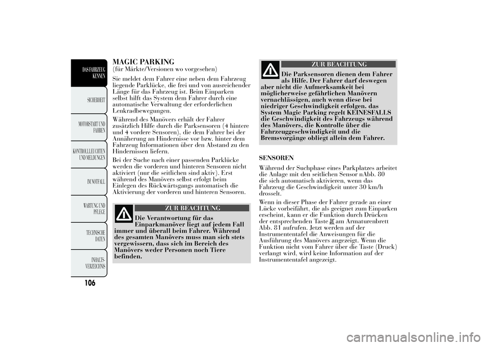 Lancia Ypsilon 2012 Betriebsanleitung (in German) MAGIC PARKING(für Märkte/Versionen wo vorgesehen)
Sie meldet dem Fahrer eine neben dem Fahrzeug
liegende Parklücke, die frei und von ausreichender
Länge für das Fahrzeug ist. Beim Einparken
selbs Lancia Ypsilon 2012 Betriebsanleitung (in German) MAGIC PARKING(für Märkte/Versionen wo vorgesehen)
Sie meldet dem Fahrer eine neben dem Fahrzeug
liegende Parklücke, die frei und von ausreichender
Länge für das Fahrzeug ist. Beim Einparken
selbs