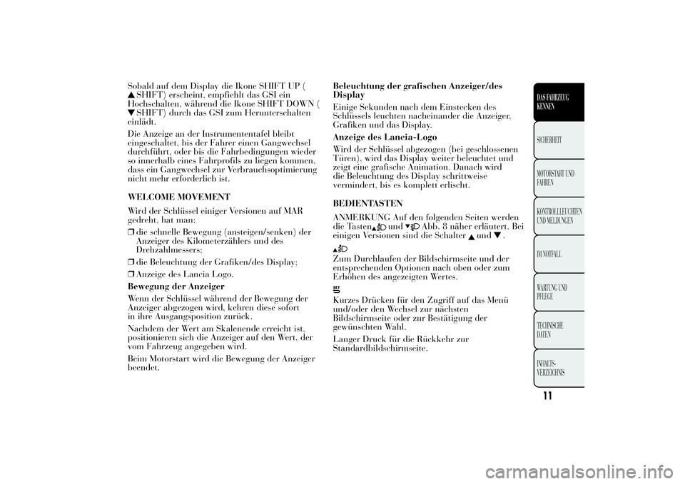 Lancia Ypsilon 2012  Betriebsanleitung (in German) Sobald auf dem Display die Ikone SHIFT UP (
SHIFT) erscheint, empfiehlt das GSI ein
Hochschalten, während die Ikone SHIFT DOWN (SHIFT) durch das GSI zum Herunterschalten
einlädt.
Die Anzeige an der 