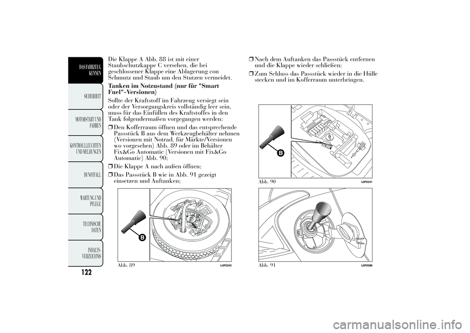 Lancia Ypsilon 2012  Betriebsanleitung (in German) Die Klappe A Abb. 88 ist mit einer
Staubschutzkappe C versehen, die bei
geschlossener Klappe eine Ablagerung con
Schmutz und Staub um den Stutzen vermeidet.
Tanken im Notzustand (nur für "Smart
F