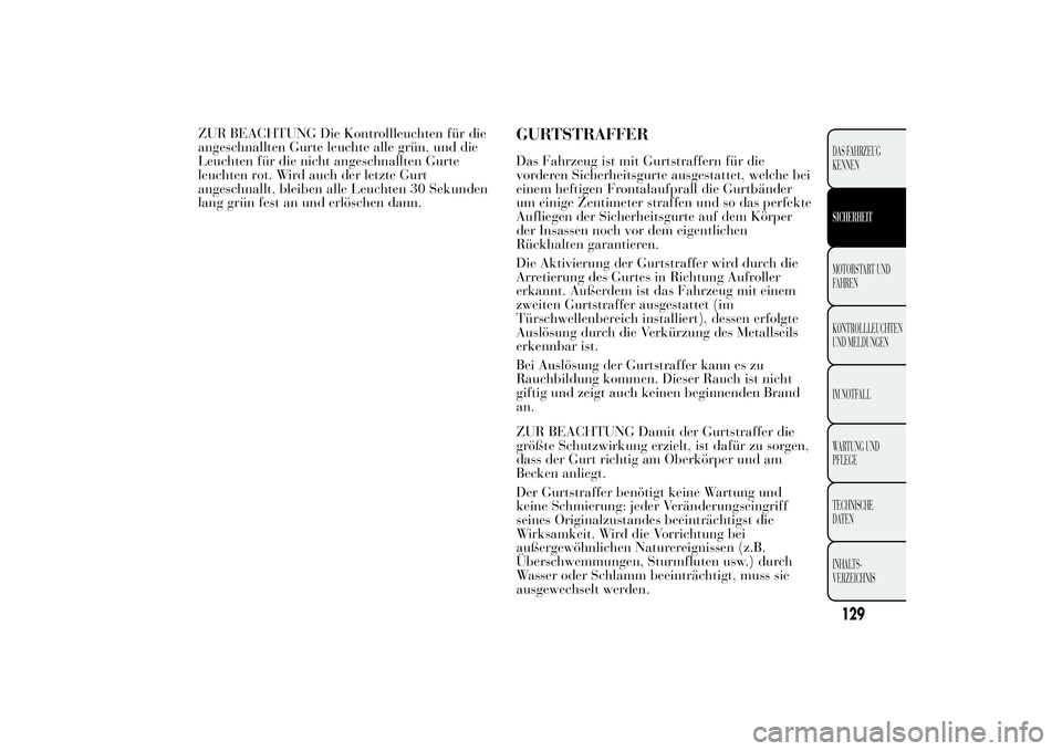 Lancia Ypsilon 2012 Betriebsanleitung (in German) ZUR BEACHTUNG Die Kontrollleuchten für die
angeschnallten Gurte leuchte alle grün, und die
Leuchten für die nicht angeschnallten Gurte
leuchten rot. Wird auch der letzte Gurt
angeschnallt, bleiben Lancia Ypsilon 2012 Betriebsanleitung (in German) ZUR BEACHTUNG Die Kontrollleuchten für die
angeschnallten Gurte leuchte alle grün, und die
Leuchten für die nicht angeschnallten Gurte
leuchten rot. Wird auch der letzte Gurt
angeschnallt, bleiben