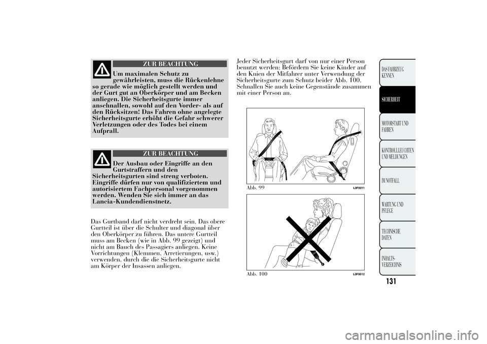 Lancia Ypsilon 2012  Betriebsanleitung (in German) ZUR BEACHTUNG
Um maximalen Schutz zu
gewährleisten, muss die Rückenlehne
so gerade wie möglich gestellt werden und
der Gurt gut an Oberkörper und am Becken
anliegen. Die Sicherheitsgurte immer
ans