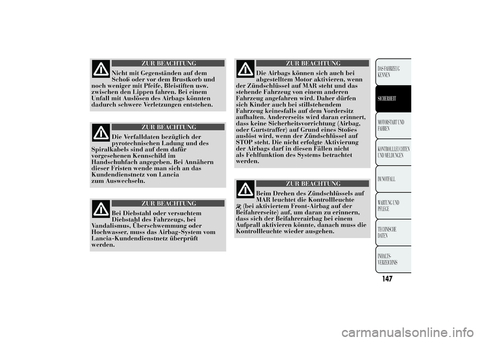 Lancia Ypsilon 2012 Betriebsanleitung (in German) ZUR BEACHTUNG
Nicht mit Gegenständen auf dem
Schoß oder vor dem Brustkorb und
noch weniger mit Pfeife, Bleistiften usw.
zwischen den Lippen fahren. Bei einem
Unfall mit Auslösen des Airbags könnte Lancia Ypsilon 2012 Betriebsanleitung (in German) ZUR BEACHTUNG
Nicht mit Gegenständen auf dem
Schoß oder vor dem Brustkorb und
noch weniger mit Pfeife, Bleistiften usw.
zwischen den Lippen fahren. Bei einem
Unfall mit Auslösen des Airbags könnte