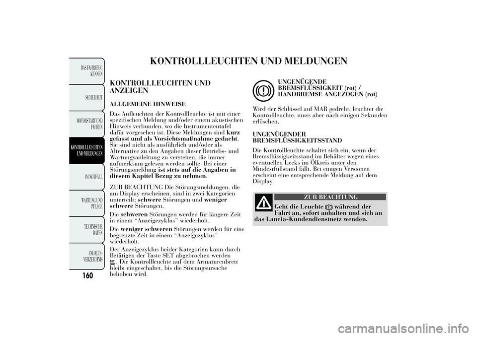 Lancia Ypsilon 2012 Betriebsanleitung (in German) KONTROLLLEUCHTEN UND MELDUNGEN
KONTROLLLEUCHTEN UND
ANZEIGENALLGEMEINE HINWEISE
Das Aufleuchten der Kontrollleuchte ist mit einer
spezifischen Meldung und/oder einem akustischen
Hinweis verbunden, wo Lancia Ypsilon 2012 Betriebsanleitung (in German) KONTROLLLEUCHTEN UND MELDUNGEN
KONTROLLLEUCHTEN UND
ANZEIGENALLGEMEINE HINWEISE
Das Aufleuchten der Kontrollleuchte ist mit einer
spezifischen Meldung und/oder einem akustischen
Hinweis verbunden, wo