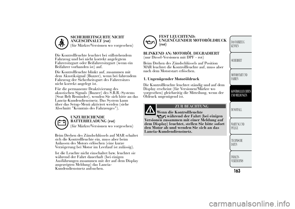 Lancia Ypsilon 2012  Betriebsanleitung (in German) SICHERHEITSGURTE NICHT
ANGESCHNALLT (rot)
(für Märkte/Versionen wo vorgesehen)
Die Kontrollleuchte leuchtet bei stillstehendem
Fahrzeug und bei nicht korrekt angelegtem
Fahrersitzgurt oder Beifahrer