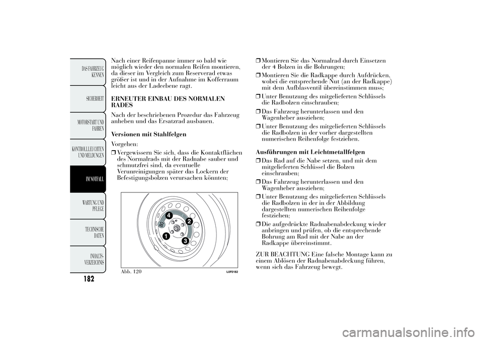 Lancia Ypsilon 2012 Betriebsanleitung (in German) Nach einer Reifenpanne immer so bald wie
möglich wieder den normalen Reifen montieren,
da dieser im Vergleich zum Reserverad etwas
größer ist und in der Aufnahme im Kofferraum
leicht aus der Ladeeb Lancia Ypsilon 2012 Betriebsanleitung (in German) Nach einer Reifenpanne immer so bald wie
möglich wieder den normalen Reifen montieren,
da dieser im Vergleich zum Reserverad etwas
größer ist und in der Aufnahme im Kofferraum
leicht aus der Ladeeb