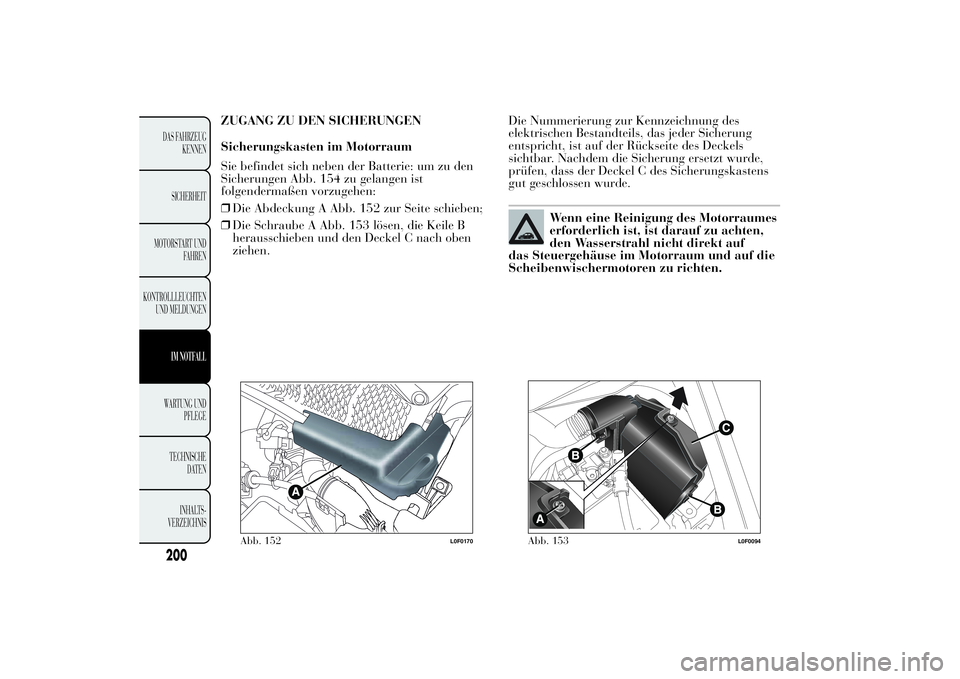 Lancia Ypsilon 2012  Betriebsanleitung (in German) ZUGANG ZU DEN SICHERUNGEN
Sicherungskasten im Motorraum
Sie befindet sich neben der Batterie: um zu den
Sicherungen Abb. 154 zu gelangen ist
folgendermaßen vorzugehen:
❒Die Abdeckung A Abb. 152 zur