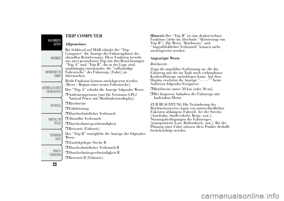 Lancia Ypsilon 2012  Betriebsanleitung (in German) TRIP COMPUTERAllgemeines
Bei Schlüssel auf MAR erlaubt der “Trip
Computer” die Anzeige der Fahrzeugdaten des
aktuellen Betriebsstatus. Diese Funktion besteht
aus zwei gesonderten Trip mit den Bez