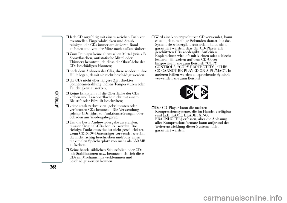 Lancia Ypsilon 2012 Betriebsanleitung (in German) ❒Jede CD sorgfältig mit einem weichen Tuch von
eventuellen Fingerabdrücken und Staub
reinigen. die CDs immer am äußeren Rand
anfassen und von der Mitte nach außen säubern;
❒Zum Reinigen kein Lancia Ypsilon 2012 Betriebsanleitung (in German) ❒Jede CD sorgfältig mit einem weichen Tuch von
eventuellen Fingerabdrücken und Staub
reinigen. die CDs immer am äußeren Rand
anfassen und von der Mitte nach außen säubern;
❒Zum Reinigen kein