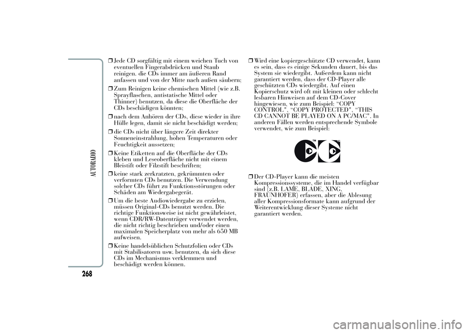 Lancia Ypsilon 2012  Betriebsanleitung (in German) ❒Jede CD sorgfältig mit einem weichen Tuch von
eventuellen Fingerabdrücken und Staub
reinigen. die CDs immer am äußeren Rand
anfassen und von der Mitte nach außen säubern;
❒Zum Reinigen kein