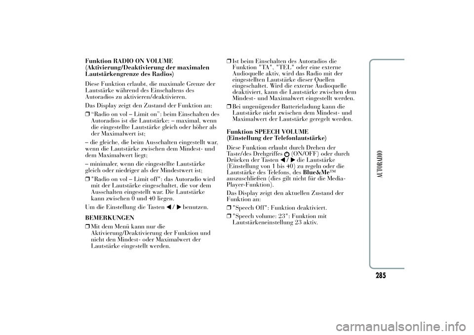 Lancia Ypsilon 2012  Betriebsanleitung (in German) Funktion RADIO ON VOLUME
(Aktivierung/Deaktivierung der maximalen
Lautstärkengrenze des Radios)
Diese Funktion erlaubt, die maximale Grenze der
Lautstärke während des Einschaltens des
Autoradios zu