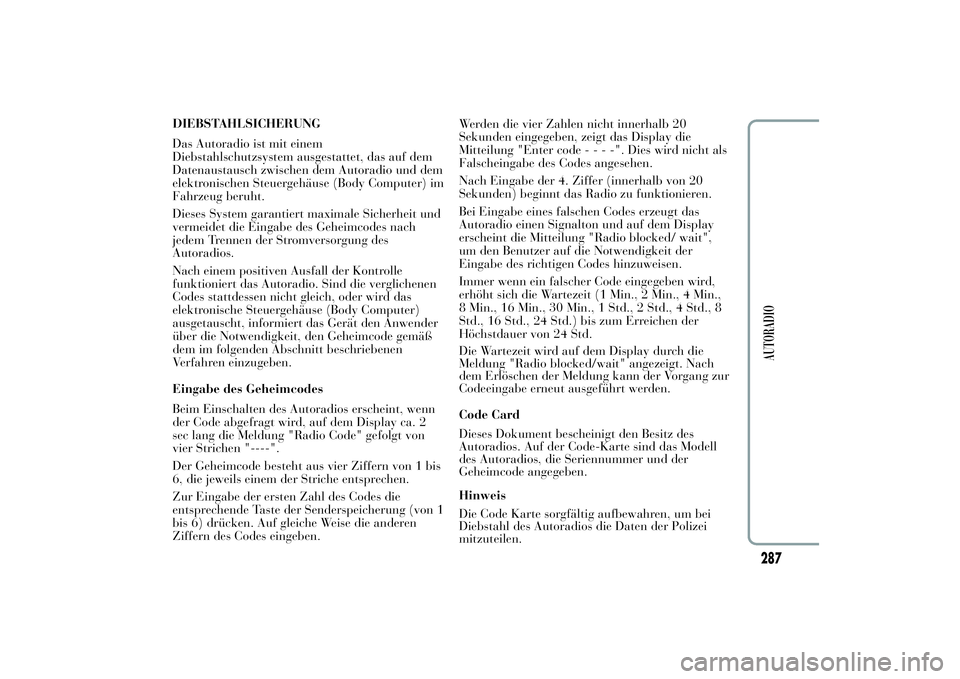 Lancia Ypsilon 2012 Betriebsanleitung (in German) DIEBSTAHLSICHERUNG
Das Autoradio ist mit einem
Diebstahlschutzsystem ausgestattet, das auf dem
Datenaustausch zwischen dem Autoradio und dem
elektronischen Steuergehäuse (Body Computer) im
Fahrzeug b Lancia Ypsilon 2012 Betriebsanleitung (in German) DIEBSTAHLSICHERUNG
Das Autoradio ist mit einem
Diebstahlschutzsystem ausgestattet, das auf dem
Datenaustausch zwischen dem Autoradio und dem
elektronischen Steuergehäuse (Body Computer) im
Fahrzeug b