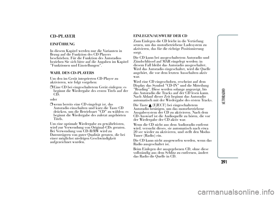 Lancia Ypsilon 2012  Betriebsanleitung (in German) CD-PLAYEREINFÜHRUNG
In diesem Kapitel werden nur die Varianten in
Bezug auf die Funktion des CD Players
beschrieben. Für die Funktion des Autoradios
beziehen Sie sich bitte auf die Angaben im Kapite